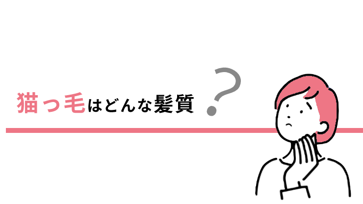 猫っ毛はどんな髪質?