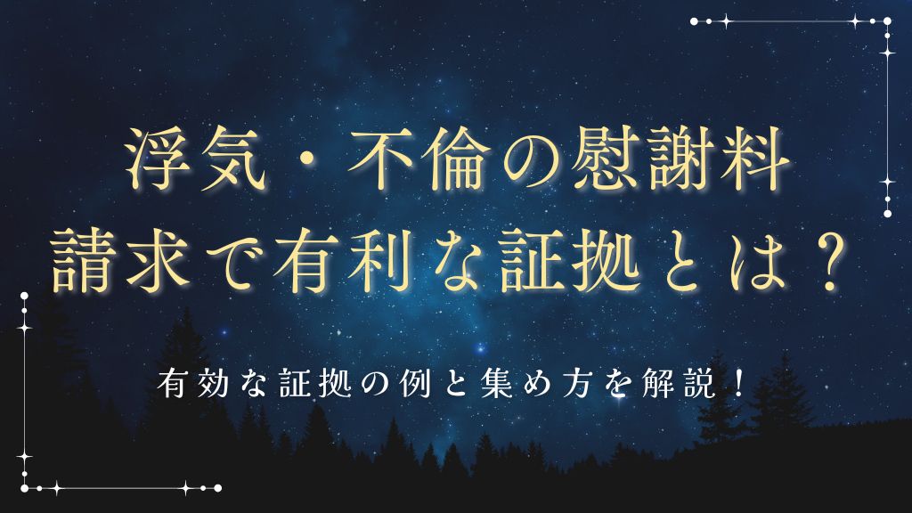 浮気・不倫の慰謝料請求で有利な証拠とは？有効な証拠の例と集め方を解説！